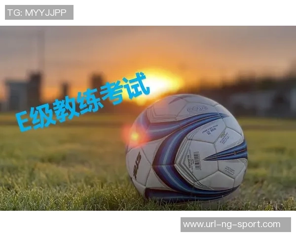 足球教练E级考试指南全面解析助你顺利通过考试提升执教能力